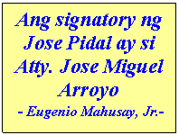 Text Box: Ang signatory ng Jose Pidal ay si Atty. Jose Miguel Arroyo
 - Eugenio Mahusay, Jr.-
