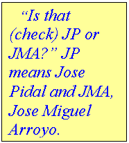 Text Box:    Is that (check) JP or JMA? JP means Jose Pidal and JMA, Jose Miguel Arroyo.